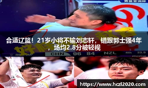 合适辽篮！21岁小将不输刘志轩，错跟郭士强4年，场均2.8分被轻视